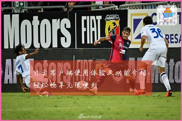 开云客户端使用体验及功能介绍，轻松畅享无限便利
