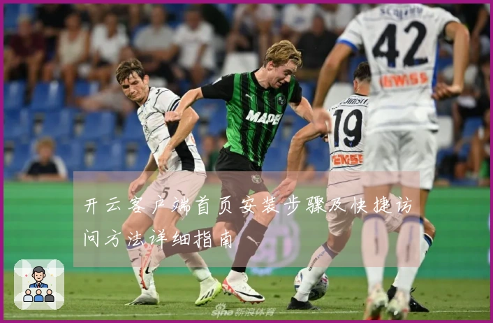 开云客户端首页安装步骤及快捷访问方法详细指南