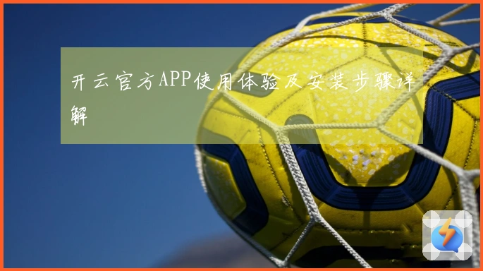 开云官方APP使用体验及安装步骤详解