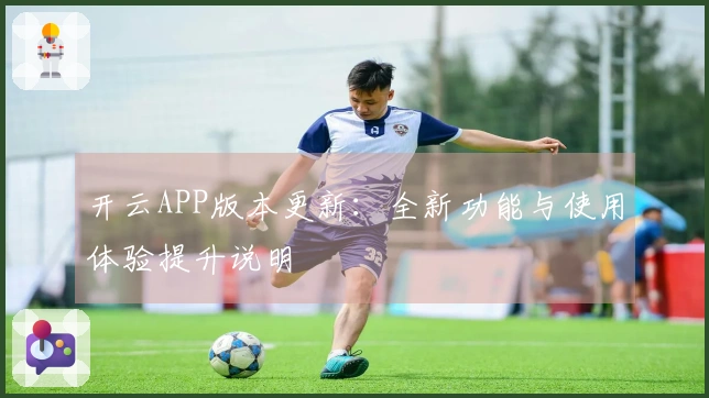 开云APP版本更新：全新功能与使用体验提升说明